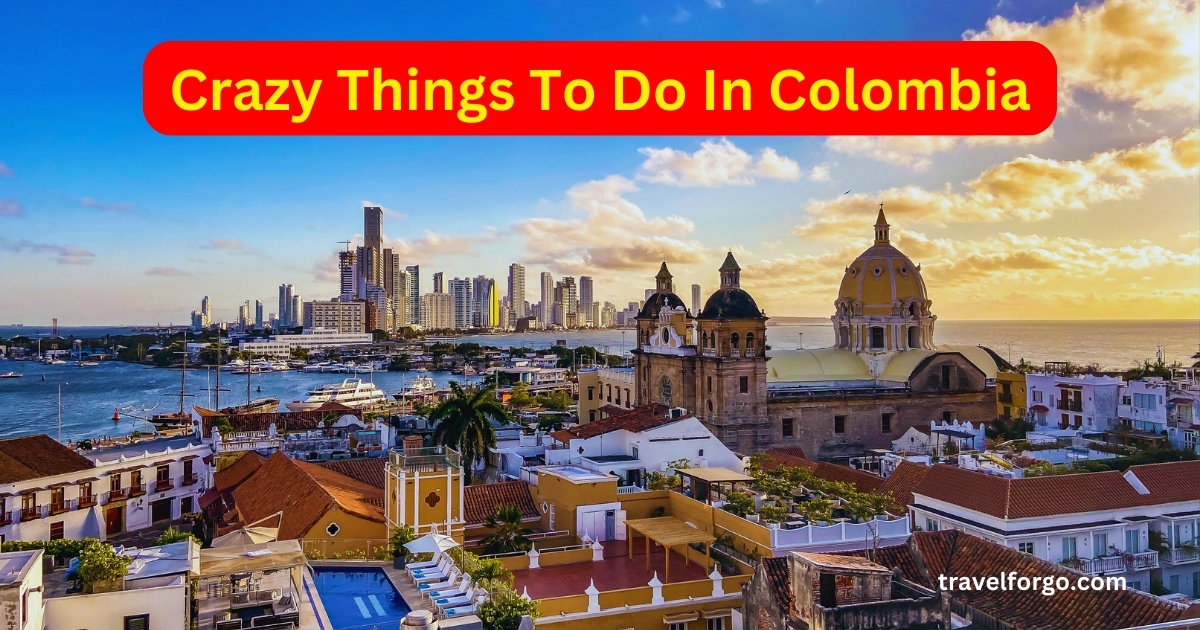 Crazy Things To Do In Colombia
